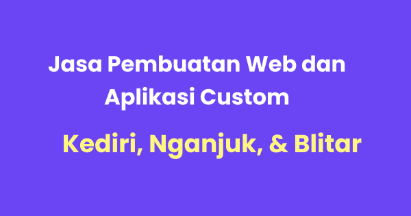 Jasa Pembuatan Web & Aplikasi Custom di Kediri, Nganjuk, dan Blitar
